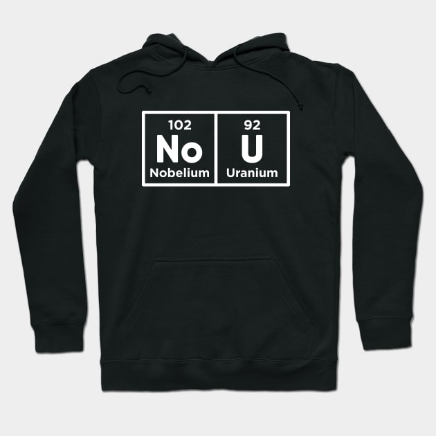 Nobelium Uranium / no u (funny sarcastic chemist counter response) v2 Hoodie by Teeworthy Designs